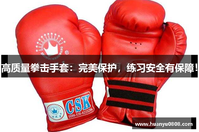 高质量拳击手套：完美保护，练习安全有保障！