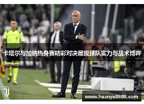 卡塔尔与加纳热身赛精彩对决展现球队实力与战术博弈